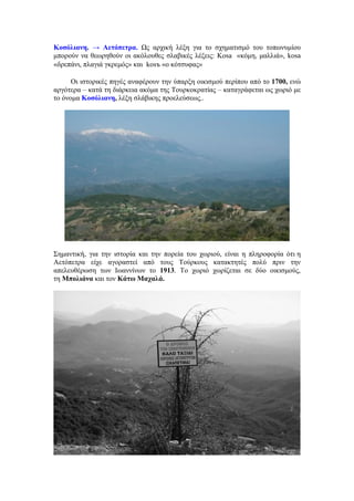 Κοσόλιανη. → Αετόπετρα. Ως αρχική λέξη για το σχηματισμό του τοπωνυμίου
μπορούν να θεωρηθούν οι ακόλουθες σλαβικές λέξεις: Kosa «κόμη, μαλλιά», kosa
«δρεπάνι, πλαγιά γκρεμός» και kosъ «ο κότσυφας»

      Οι ιστορικές πηγές αναφέρουν την ύπαρξη οικισμού περίπου από το 1700, ενώ
αργότερα – κατά τη διάρκεια ακόμα της Τουρκοκρατίας – καταγράφεται ως χωριό με
το όνομα Κοσόλιανη, λέξη σλάβικης προελεύσεως..




Σημαντική, για την ιστορία και την πορεία του χωριού, είναι η πληροφορία ότι η
Αετόπετρα είχε αγοραστεί από τους Τούρκους κατακτητές πολύ πριν την
απελευθέρωση των Ιωαννίνων το 1913. Το χωριό χωρίζεται σε δύο οικισμούς,
τη Μπολιάνα και τον Κάτω Μαχαλά.
 