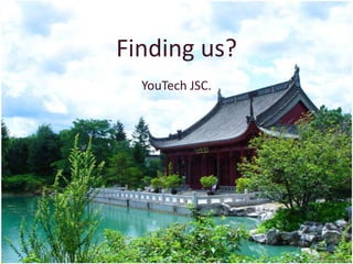 Finding us?
  YouTech JSC.
 