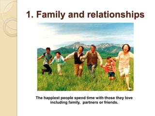 1. Family and relationships




  The happiest people spend time with those they love
         including family, partners or friends.
 