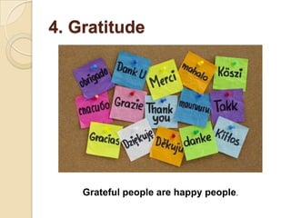 4. Gratitude




    Grateful people are happy people.
 