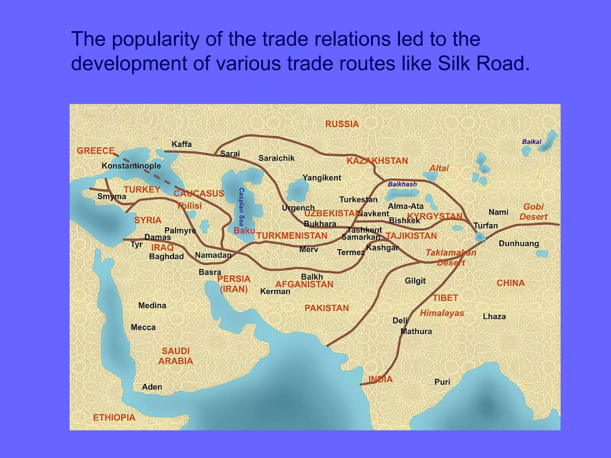 The popularity of the trade relations led to the
development of various trade routes like Silk Road.
 