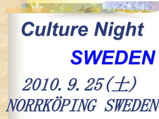 Culture Night
       SWEDEN
  2010.9.25(土)
NORRKÖPING SWEDEN
 