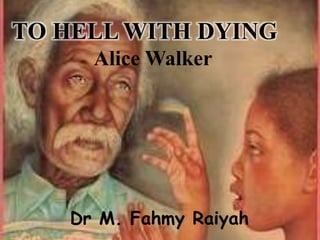TO HELL WITH DYING
Alice Walker
Dr M. Fahmy Raiyah
 