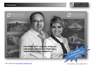 О Компании




                          В октябре 2011 года мы открыли
                          компанию «Назаров и Партнеры.
                          Зарубежная недвижимость»




Сайт компании www.nazarov-partners.com                     Новосибирск, 08 декабря 2011 г.
 