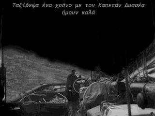 Ταξίδεψα ένα χρόνο με τον Καπετάν Δυςςέα
               ήμουν καλά
 