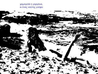 ρακνγειά ε γνξγόλα,
θη έλαο λαύηεο γλέθεη
 