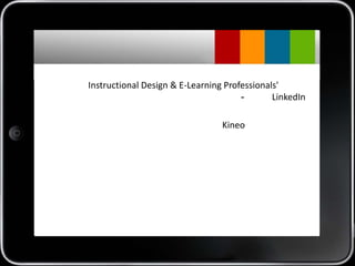 Instructional Design & E-Learning Professionals'
                                      -       LinkedIn

                                 Kineo
 