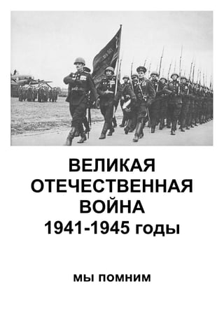 ВЕЛИКАЯ
ОТЕЧЕСТВЕННАЯ
     ВОЙНА
 1941-1945 годы

   мы помним
 