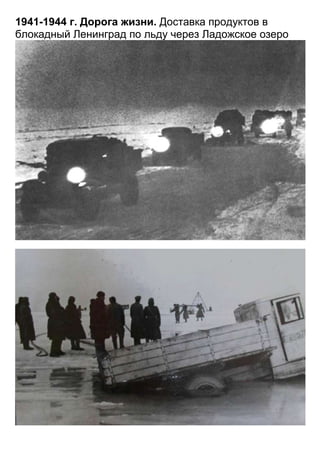 1941-1944 г. Дорога жизни. Доставка продуктов в
блокадный Ленинград по льду через Ладожское озеро
 