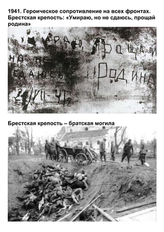 1941. Героическое сопротивление на всех фронтах.
Брестская крепость: «Умираю, но не сдаюсь, прощай
родина»




Брестская крепость – братская могила
 