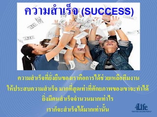 ความสาเร็จ (SUCCESS)


     ความสาเร็จทียงยืนของเราคือการได้ ช่วยเหลือทีมงาน
                   ่ ั่
ให้ ประสบความสาเร็จ มากทีสุดเท่ าทีศักยภาพของเขาจะทาได้
                             ่        ่
              ยิงมีคนสาเร็จจานวนมากเท่ าไร
                ่
                  เราก็จะสาเร็จได้ มากเท่ านั้น
 
