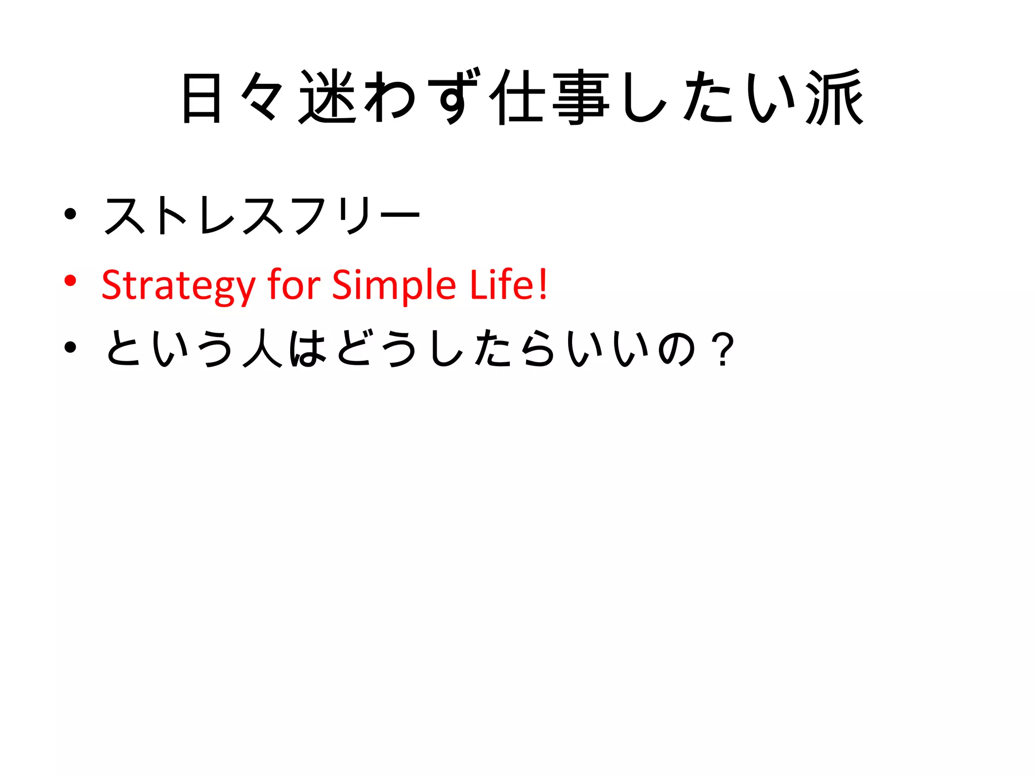 日々迷わず仕事したい派
• ストレスフリー
• Strategy for Simple Life!
• という人はどうしたらいいの？
 