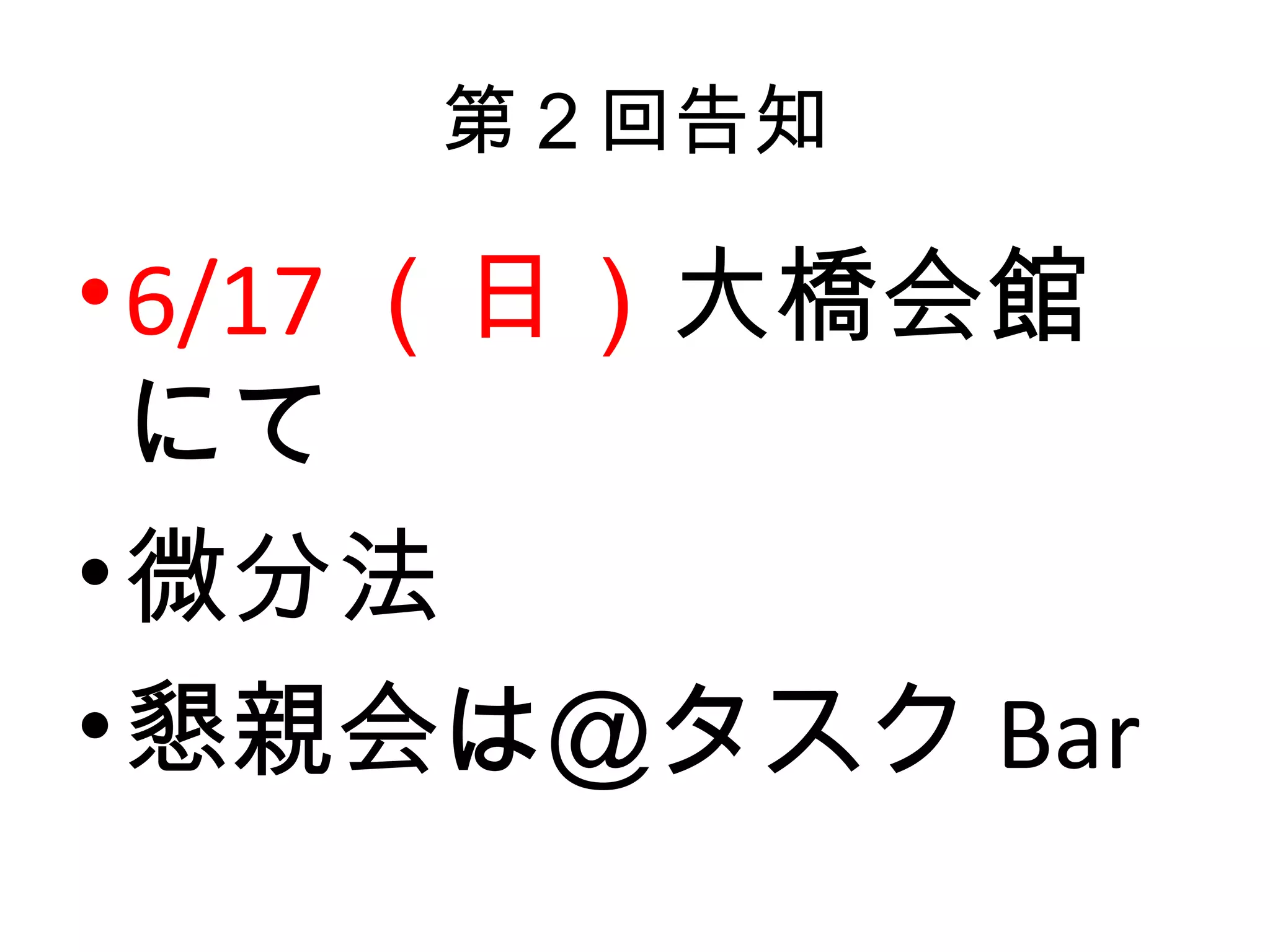 第２回告知

• 6/17 （日）大橋会館
  にて
• 微分法
• 懇親会は＠タスク Bar
 