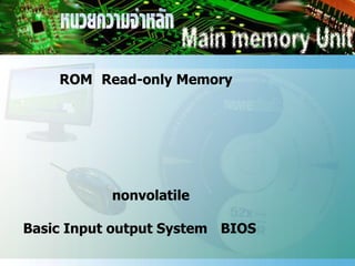 ROM Read-only Memory




           nonvolatile

Basic Input output System BIOS
 