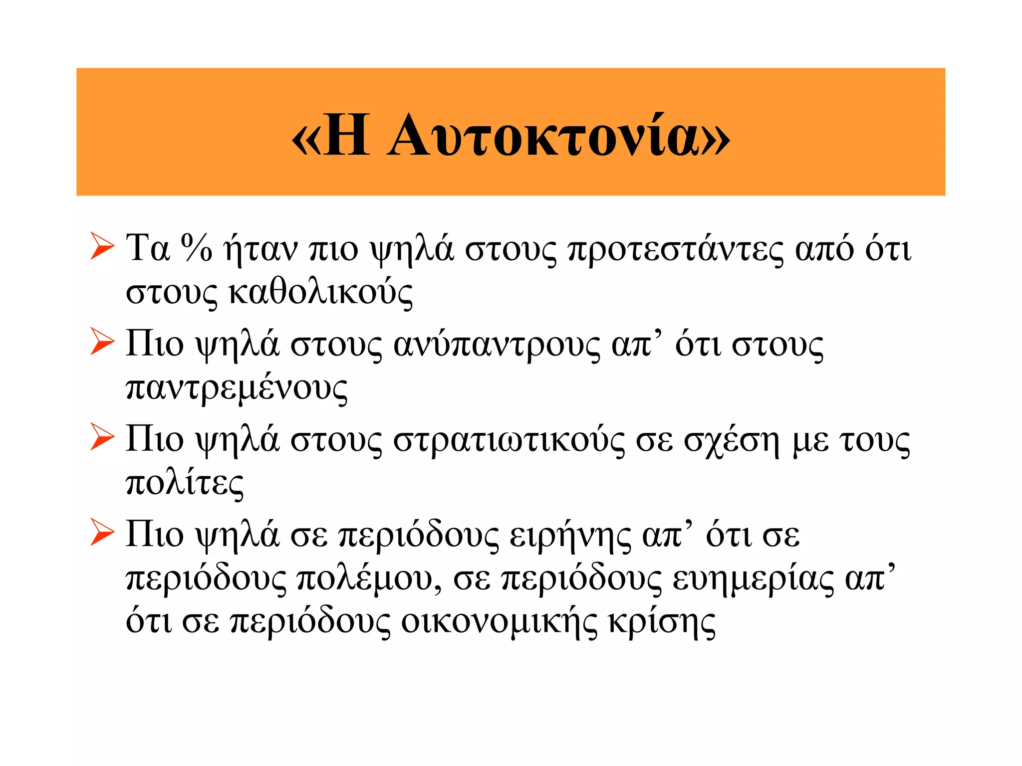 «Η Αυτοκτονία»
 Τα % ήταν πιο ψηλά στους προτεστάντες από ότι
  στους καθολικούς
 Πιο ψηλά στους ανύπαντρους απ’ ότι στους
  παντρεμένους
 Πιο ψηλά στους στρατιωτικούς σε σχέση με τους
  πολίτες
 Πιο ψηλά σε περιόδους ειρήνης απ’ ότι σε
  περιόδους πολέμου, σε περιόδους ευημερίας απ’
  ότι σε περιόδους οικονομικής κρίσης
 