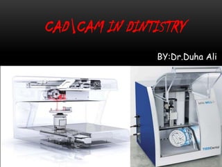 CADCAM IN DINTISTRY
                BY:Dr.Duha Ali
 