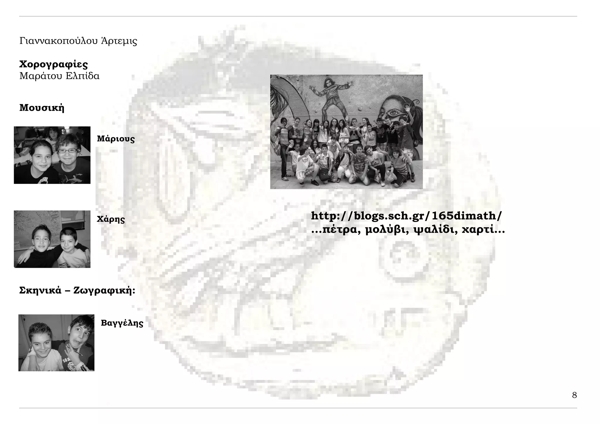 Γιαννακοπούλου Άρτεμις

Χορογραφίες
Μαράτου Ελπίδα


Μουσική


              Μάριους




              Χάρης         http://blogs.sch.gr/165dimath/
                            …πέτρα, μολύβι, ψαλίδι, χαρτί…




Σκηνικά – Ζωγραφική:


                 Βαγγέλης




                                                             8
 