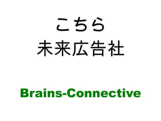 こちら
  未来広告社

Brains-Connective
 