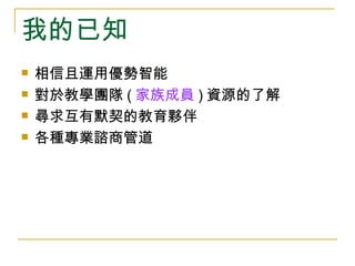 我的已知
   相信且運用優勢智能
   對於教學團隊 ( 家族成員 ) 資源的了解
   尋求互有默契的教育夥伴
   各種專業諮商管道
 