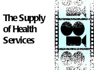 The Supply
of Health
Services
 