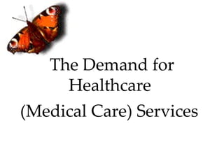 The Demand for
     Healthcare
(Medical Care) Services
 