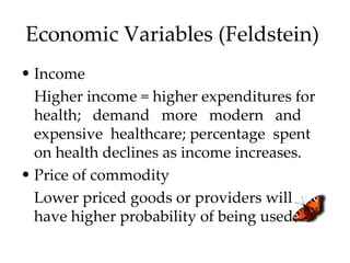 Economic Variables (Feldstein)
• Income
  Higher income = higher expenditures for
  health; demand more modern and
  expen...