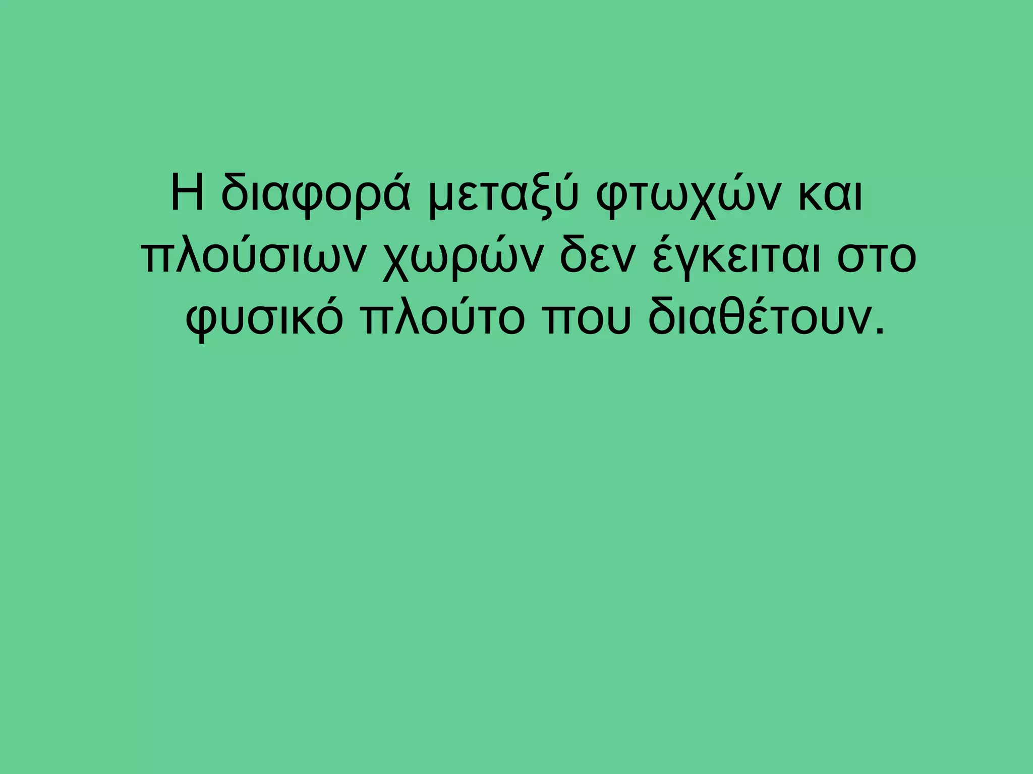 Η διαφορά μεταξύ φτωχών και
πλούσιων χωρών δεν έγκειται στο
 φυσικό πλούτο που διαθέτουν.
 