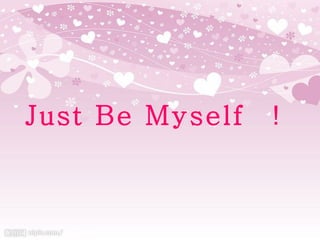 Just Be Myself ！
 