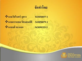 จัดทาโดย
นายวัชรินทร์ อุตรา   543050057-1
นายอรรถพล รัตนสมบัติ 543050079-1
นายบดี ทะนอก         543050355-3
 