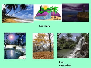 Les mers
Les
cascades