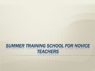 SUMMER TRAINING SCHOOL FOR NOVICE
            TEACHERS
 