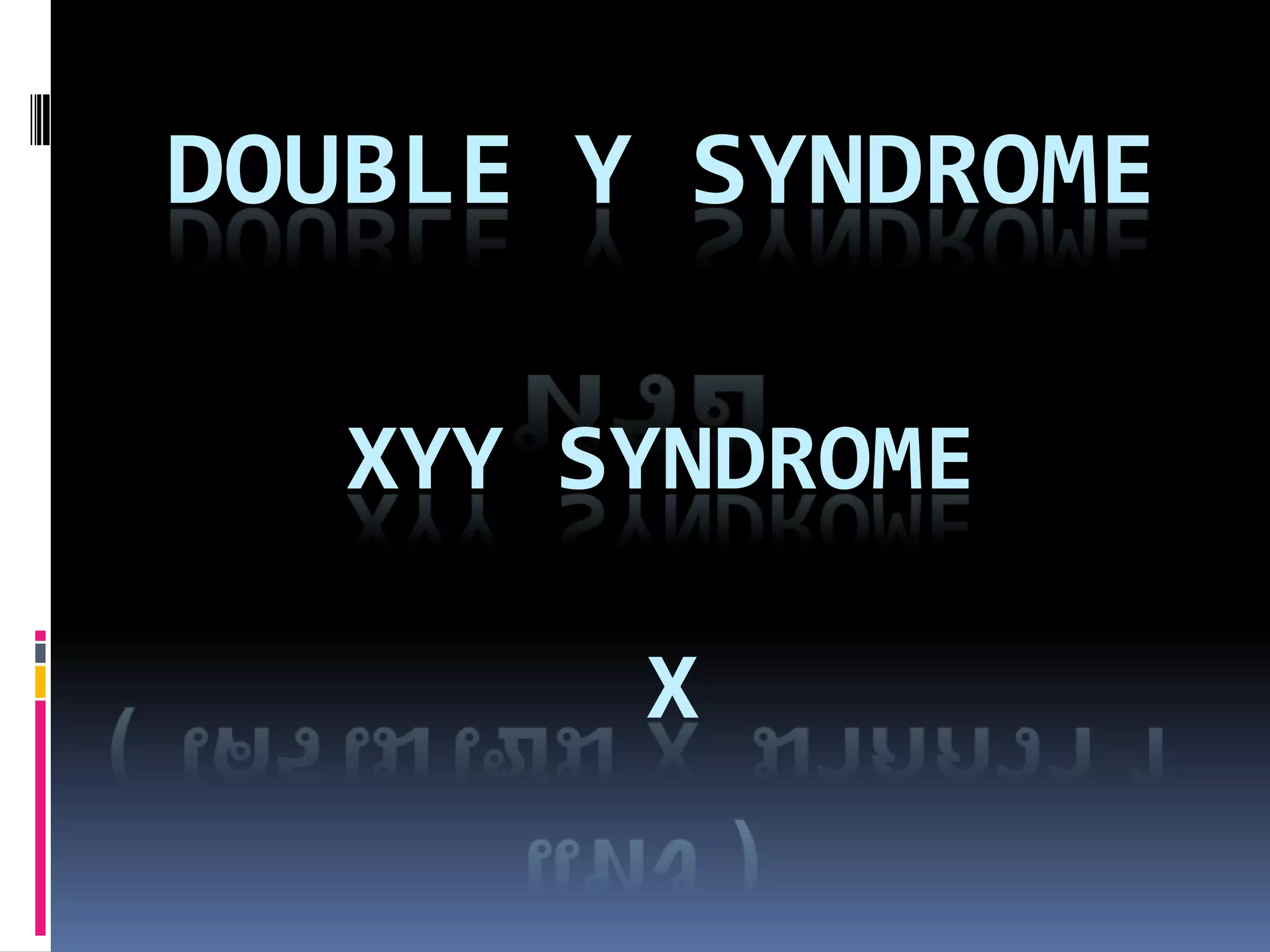 DOUBLE Y SYNDROME
XYY SYNDROME
X