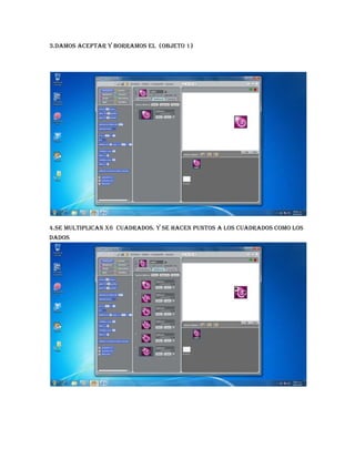 3.DAMOS ACEPTAR Y BORRAMOS EL (OBJETO 1)
4.SE MULTIPLICAN X6 CUADRADOS. Y SE HACEN PUNTOS A LOS CUADRADOS COMO LOS
DADOS