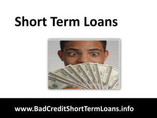 Short Term Loans




www.BadCreditShortTermLoans.info
 
