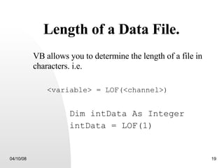 Length of a Data File. VB allows you to determine the length of a file in characters. i.e. <variable> = LOF(<channel>) Dim intData As Integer intData = LOF(1) 