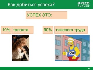 Как добиться успеха?
          УСПЕХ ЭТО:


10% таланта      90% тяжелого труда




                                      40
 