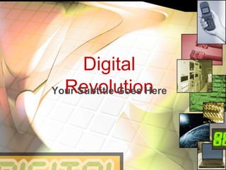 Digital
  Revolution
Your Subtitle Goes Here
 