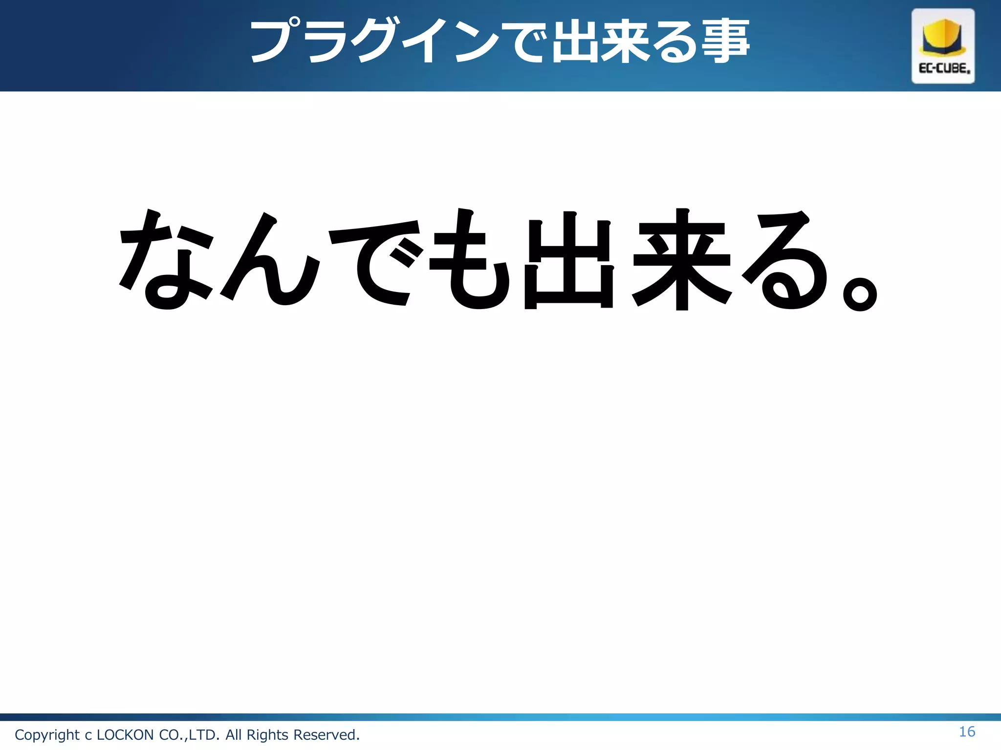 プラグインで出来る事



              なんでも出来る。


Copyright c LOCKON CO.,LTD. All Rights Reserved.   16
 
