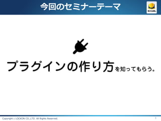 今回のセミナーテーマ




Copyright c LOCKON CO.,LTD. All Rights Reserved.   3
 