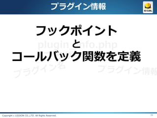 プラグイン情報


                            フックポイント
                と
          plugin_info.php
        コールバック関数を定義
          (プラグイン情報)




Copyright c LOCKON CO.,LTD. All Rights Reserved.     34
 