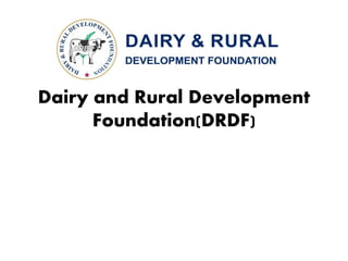 Dairy and Rural Development
      Foundation(DRDF)
 