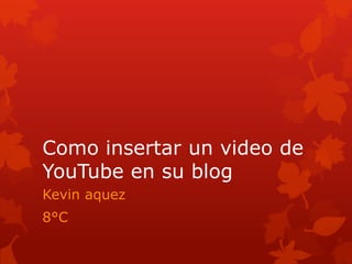 Como insertar un video de
YouTube en su blog
Kevin aquez
8°C
 