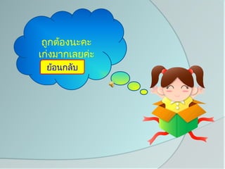 ถูกต้องนะคะ
เก่งมากเลยค่ะ
 ย้อนกลับ
 