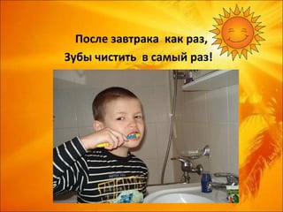 После завтрака как раз,
Зубы чистить в самый раз!
 