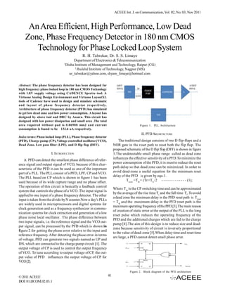 ACEEE Int. J. on Communication, Vol. 02, No. 03, Nov 2011



     An Area Efficient, High Performance, Low Dead
    Zone, Phase Frequency Detector in 180 nm CMOS
       Technology for Phase Locked Loop System
                                            R. H. Talwekar, Dr. S. S. Limaye
                                       Department of Electronics & Telecommunication
                                1
                                  Disha Institute of Management and Technology, Raipur (CG)
                                        2
                                          Jhulelal Institute of Technology, Nagpur (MS)
                                    ur_talwekar@yahoo.com, shyam_limaye@hotmail.com


Abstract: The phase frequency detector has been designed for
high frequency phase locked loop in 180 nm CMOS Technology
with 1.8V supply voltage using CADENCE Spectre tool. A
Virtuoso Analog Design Environment and Virtuoso LayoutXL
tools of Cadence have used to design and simulate schematic
and layout of phase frequency detector respectively.
Architecture of phase frequency detector (PFD) has simulated
to get low dead zone and low power consumption. A layout has
designed by above tool and DRC by Assura. This circuit has
designed with low power dissipation and small area .The total
area required without pad is 0.06988 mm2 and current                                      Figure 1. PLL Architecture
consumption is found to be 132.6 uA respectively.
                                                                                           II. PFD ARCHITECTURE
Index terms: Phase locked loop (PLL), Phase frequency detector
(PFD), Charge pump (CP), Voltage controlled oscillator (VCO),             The traditional design consists of two D flip-flops and a
Dead Zone, Low pass filter (LPF), and D flip flop (DFF).              NOR gate in the reset path to reset both the flip flop. The
                                                                      proposed schematic of the D flip flop (DFF) is shown in figure
                      I. INTRODUCTION                                 3.The undetectable small phase range called as dead zone
                                                                      influences the effective sensitivity of a PFD.To minimize the
    A PFD can detect the smallest phase difference of refer-
                                                                      power consumption of the PFD, it is must to reduce the reset
ence signal and output signal of VCO, because of this char-
                                                                      path delay so that dead zone can be minimized. In order to
acteristic of the PFD it can be used as one of the important
                                                                      avoid dead-zone a useful equation for the minimum reset
part of a PLL. The PLL consist of a PFD, LPF, CP and VCO.
                                                                      delay of the PFD is given by equ.1.
The PLL based on CP which is shown in figure 1 has been
                                                                                Treset =Tth = (Tr +Tf) /2 - - - - - - - - - - - - - (1);
used because of its wide capture range and no phase offset.
The operation of this circuit is basically a feedback control
                                                                      Where Tth is the CP switching time and can be approximated
system that controls the phase of a VCO. The input signal is
                                                                      by the average of the rise time Tr and the fall time Tf .To avoid
applied to one input of a phase frequency detector. The other
                                                                      a dead zone the minimum delay in the PFD reset path is Treset
input is taken from the divide by N counter.Now a day’s PLLs
                                                                      = Tth and the maximum delay in the PFD reset path is the
are widely used in microprocessors and digital systems for
                                                                      maximum operating frequency of the PFD [3].The main reason
clock generation and as a frequency synthesizer in commu-
                                                                      of creation of static error at the output of the PLL is the long
nication systems for clock extraction and generation of a low
                                                                      reset pulse which reduces the operating frequency of the
phase noise local oscillator. The phase difference between
                                                                      PFD and the additional charges which are fed to the charge
two input signals, i.e. the reference signal and the VCO out-
                                                                      pump [4].The aim of this design is to reduce size and dead-
put signal, can be processed by the PFD which is shown in
                                                                      zone because sensitivity of circuit is inversely proportional
figure 2 for getting the phase error relative to the input and
                                                                      to the value of dead-zone [5].When delay time and reset time
reference frequency. After detecting the phase error in terms
                                                                      are large, a PFD cannot detect small phase error.
of voltage, PFD can generate two signals named as UP and
DN, which are connected to the charge pump circuit [1]. The
output voltage of CP is used to control the output frequency
of VCO. To tune according to output voltage of CP, the out-
put value of PFD influences the output voltage of CP for
VCO [2].

                                                                                  Figure 2. Block diagram of the PFD architecture
© 2011 ACEEE                                                     41
DOI: 01.IJCOM.02.03.1
 