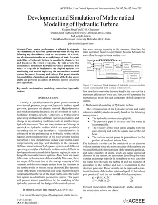 ACEEE Int. J. on Control System and Instrumentation, Vol. 02, No. 02, June 2011


          Development and Simulation of Mathematical
                Modelling of Hydraulic Turbine               1                         2
                                              Gagan Singh and D.S. Chauhan
                                  1
                                  Uttarakhand Technical University, Dehradun, (U.K), India.
                                                     hod_ee@dit.edu.in
                                  2
                                    Uttarakhand Technical University, Dehradun,(U.K),India.
                                                    pdschauhan@gmail.com

Abstract- Power system performance is affected by dynamic              low water storage capacity in the reservoir; therefore the
characteristics of hydraulic governor-turbines during and              plant operation requires a permanent balance between the
following any disturbance, such as occurrence of a fault,              water flow through turbines and the river
loss of a transmission line or a rapid change of load. Accurate
modelling of hydraulic System is essential to characterize
and diagnose the system response. In this article the
mathematical modeling of hydraulic turbine is presented. The
model is capable to implement the digital systems for
monitoring and control replacing the conventional control
systems for power, frequency and voltage. This paper presents
the possibilities of modeling and simulation of the hydro power
plants and performs an analysis of different control structures
and algorithms.
                                                                       Figure 1: Functional block diagram of hydraulic governor-turbine
Key words: mathematical modeling, simulation, hydraulic                system interconnected with a power system network.
turbine.                                                               flow in order to maximize the water level in the reservoir for a
                                                                       maximum efficiency of water use. Next, we will determine the
                     I. INTRODUCTION                                   mathematical model for each component of the hydropower
                                                                       system.
    Usually, a typical hydroelectric power plant consists of
water tunnel, penstock, surge tank, hydraulic turbine, speed           A. Mathematical modeling of Hydraulic turbine
governor, generator and electric network. Hydrodynamics                    The representation of the hydraulic turbine and water
and mechanoelectric dynamics are all involved in such a                column in stability studies is usually based on the following
nonlinear dynamic system. Generally, a hydroelectric                   assumptions:-
generating unit has many different operating conditions and                  The hydraulic resistance is negligible.
change in any operating condition results in small or large                  The penstock pipe is inelastic and the water is
hydraulic transients. There are many instances of damage to                      incompressible.
penstock or hydraulic turbine which are most probably                        The velocity of the water varies directly with the
occurring due to large transients. Hydrodynamics is                              gate opening and with the square root of the net
influenced by the performance of hydraulic turbine which                         head.
depends on the characteristics of the water column feeding                   The turbine output power is proportional to the
the turbine. These characteristics include water inertia, water                  product of head and volume flow.
compressibility and pipe wall elasticity in the penstock.              The hydraulic turbine can be considered as an element
Different construction of hydropower systems and different             without memory since the time constants of the turbine are
operating principles of hydraulic turbines make difficult to           less smaller than the time constants of the reservoir, penstock,
develop mathematical models for dynamic regime, in order to            and surge chamber, if exists, which are series connected
design the automatic control systems. Also, there are major            elements in the system. As parameters describing the mass
differences in the structure of these models. Moreover, there          transfer and energy transfer in the turbine we will consider
are major differences due to the storage capacity of the               the water flow through the turbine Q and the moment M
reservoir and the water supply system from the reservoir to            generated by the turbine and that is transmitted to the
the turbine (with or without surge chamber).The dynamic                electrical generator. These variables can be expressed as non-
model of the plants with penstock and surge chamber is more            linear functions of the turbine rotational speed N, the turbine
complicated than the run-of-the-river plants, since the water          gate position Z, and the net head H of the hydro system.
feed system is a distributed parameters system. This paper                       Q = Q (H, N, Z)                        (1)
will present several possibilities for the modeling of the                       M = M (H, N, Z)                        (2)
hydraulic systems and the design of the control system.
                                                                       Through linearization of the equations (1) and (2) around
      II. MODELING OF THE HYDRAULIC SYSTEM                             the steady state values, we obtain:
   For run-of-the river types of hydropower plants have a
                                                                  55
© 2011 ACEEE
DOI: 01.IJCSI.02.02. 1
 