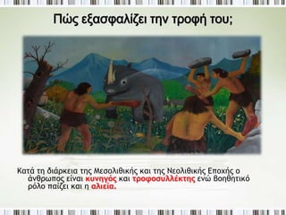 ► Σε ποιους τόπους έβρισκε καταφύγιο ο 
άνθρωπος; 
Ο 
άνθρωπος 
βρίσκει 
συχνά 
καταφύγιο 
στα 
σπήλαια. 
Μετακινείται 
ακολουθώντας 
τα θηράματά 
του 
Προτιμά για 
προσωρινή 
εγκατάσταση τις 
θέσεις κοντά στις 
όχθες ποταμού, 
δίπλα σε πηγές 
νερού ή δίπλα σε 
λίμνες. 
 