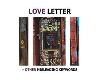 LOVE LETTER




+ OTHER MISLEADING KEYWORDS
 