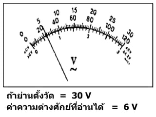 ถ้าย่านตงว ัด = 30 V
        ั้
              ั
ค่าความต่างศกย์ทอานได้ = 6 V
                 ี่ ่
 
