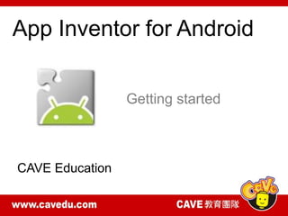App Inventor for Android


                 Getting started



CAVE Education
 